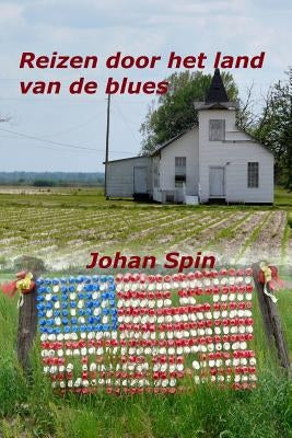 Reizen door het land van de blues: Ontmoetingen in het diepe zuiden van de Verenigde Staten by Spin, Johan
