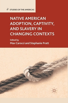 Native American Adoption, Captivity, and Slavery in Changing Contexts by Carocci, M.