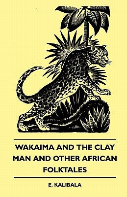 Wakaima and the Clay Man and Other African Folktales by Kalibala, E.