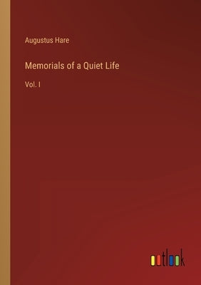 Memorials of a Quiet Life: Vol. I by Hare, Augustus