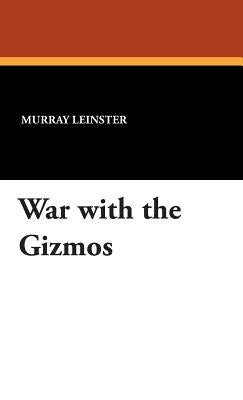 War with the Gizmos by Leinster, Murray