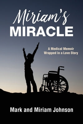 Miriam's Miracle: A Medical Memoir Wrapped in a Love Story by Johnson, Miriam