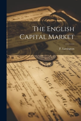 The English Capital Market by Lavington, F.