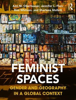 Feminist Spaces: Gender and Geography in a Global Context by Oberhauser, Ann