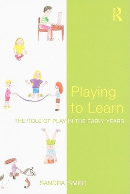 Playing to Learn: The role of play in the early years by Smidt, Sandra
