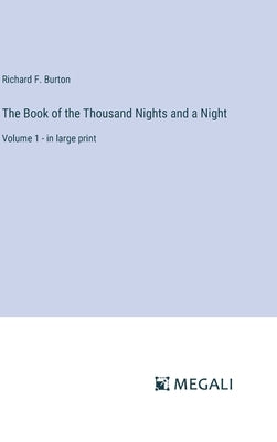 The Book of the Thousand Nights and a Night: Volume 1 - in large print by Burton, Richard F.