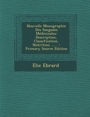 Nouvelle Monographie Des Sangsues Médicinales: Description, Classification, Nutrition ...... - Primary Source Edition by Ebrard, Elie