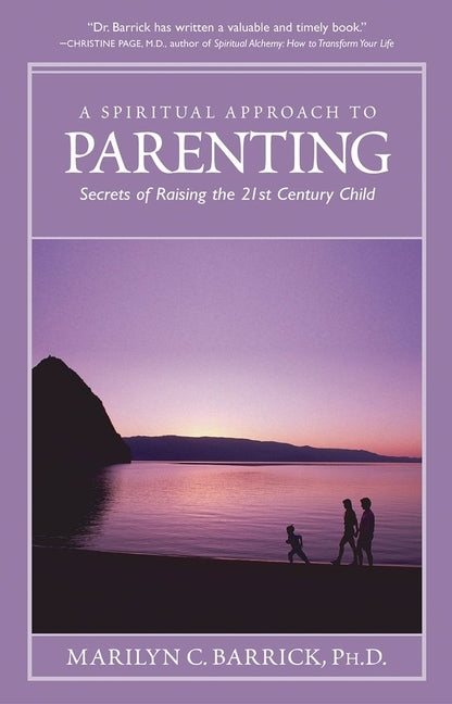 A Spiritual Approach to Parenting: Secrets of Raising a 21st Century Child by Barrick, Marilyn C.