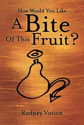 How Would You Like a Bite of This Fruit? by Votion, Rodney