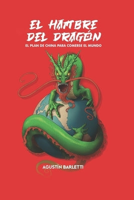 El hambre del dragón: El plan de China para comerse al mundo by Barletti, AgustÃ­n MarÃ­a