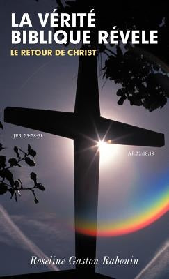 La Verite Biblique Revele: Le Retour de Christ by Rabouin, Roseline Gaston