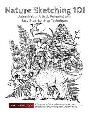 Nature Sketching 101: Unleash Your Artistic Potential with Easy Step-by-Step Techniques: Unleash Your Artistic Potential with Easy Step-by-S by 8bit's Culture