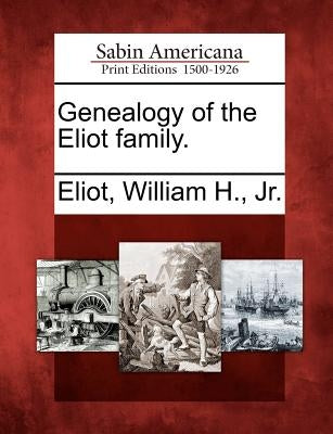 Genealogy of the Eliot Family. by Eliot, William H. Jr.