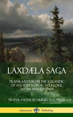 Laxdæla Saga: Translated from the Icelandic of Ancient Nordic Folklore, Myths and Legends (Hardcover) by Anonymous