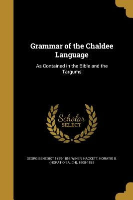 Grammar of the Chaldee Language: As Contained in the Bible and the Targums by Winer, Georg Benedikt 1789-1858