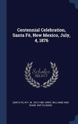 Centennial Celebration, Santa Fé, New Mexico, July, 4, 1876 by Fe, Santa