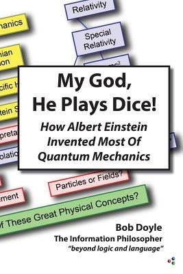 My God, He Plays Dice!: How Albert Einstein Invented Most Of Quantum Mechanics by Doyle, Bob