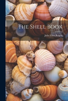 The Shell Book by Rogers, Julia Ellen
