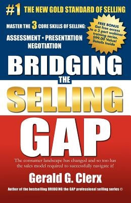 Bridging the Selling Gap: Master the 3 core skills of selling: ASSESSMENT - PRESENTATION - NEGOTIATION by Clerx, Gerald G.
