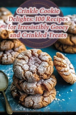 Crinkle Cookie Delights: 100 Recipes for Irresistibly Gooey and Crinkled Treats by Nook, Gourmet Garden Flavor