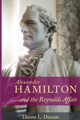 Alexander Hamilton and the Reynolds Affair by Durante, Dianne L.