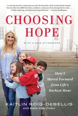 Choosing Hope: How I Moved Forward from Life's Darkest Hour by Roig-Debellis, Kaitlin
