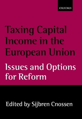 Taxing Capital Income in the European Union: Issues and Options for Reform by Cnossen, Sijbren