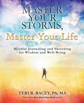 Master Your Storms, Master Your Life: Mindful Journaling and Sketching for Wisdom and Well-Being by Racey Pa Ma, Teri B.