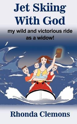 Jet Skiing With God: my wild and victorious ride as a widow! by Clemons, Rhonda