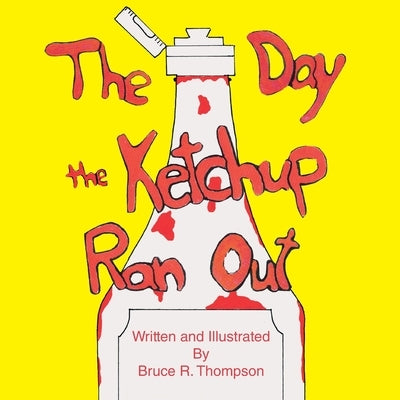 The Day the Ketchup Ran Out by Thompson, Bruce R.