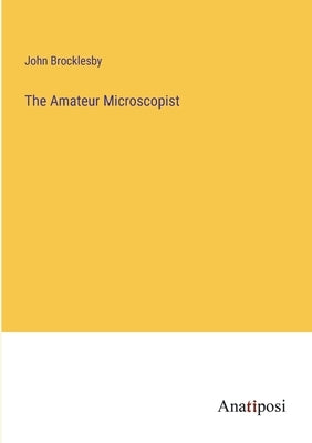 The Amateur Microscopist by Brocklesby, John