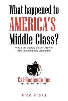 What happened to America's Middle Class?: Why is this wealthy class in Decline? How to Avoid Being Left Behind by Vidas, Rico