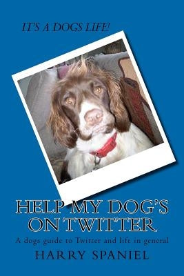 Help my dog's on Twitter: A dogs guide to Twitter and life in general by Nesbitt, Heather