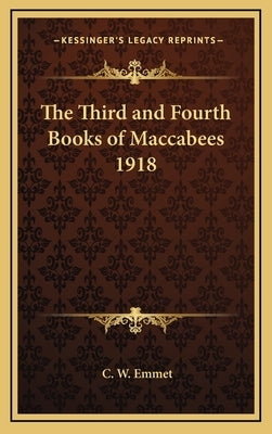 The Third and Fourth Books of Maccabees 1918 by Emmet, C. W.