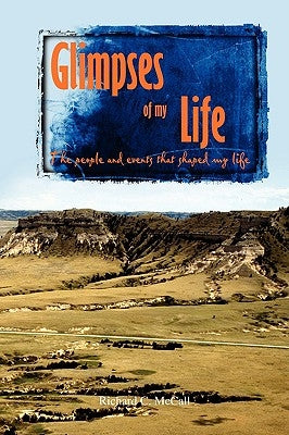 Glimpses of my Life: The people and events that shaped my life by McCall, Richard C.