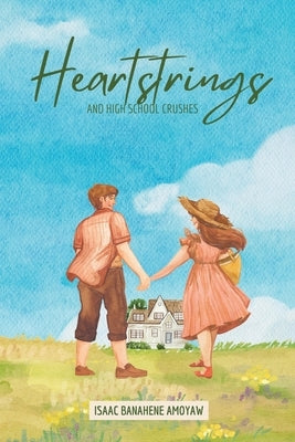 Heartstrings and High School Crushes by Banahene Amoyaw, Isaac