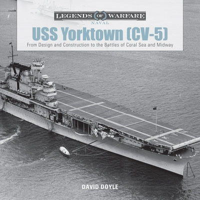 USS Yorktown (CV-5): From Design and Construction to the Battles of Coral Sea and Midway by Doyle, David