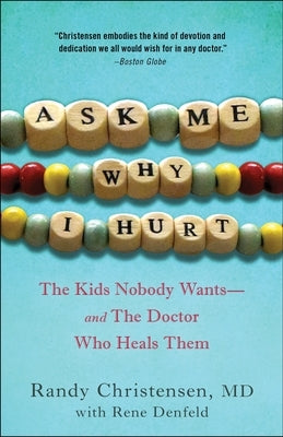 Ask Me Why I Hurt: The Kids Nobody Wants and the Doctor Who Heals Them by Christensen, Randy