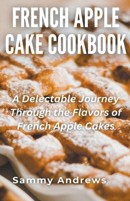 French Apple Cake Cookbook by Andrews, Sammy