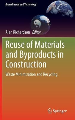 Reuse of Materials and Byproducts in Construction: Waste Minimization and Recycling by Richardson, Alan