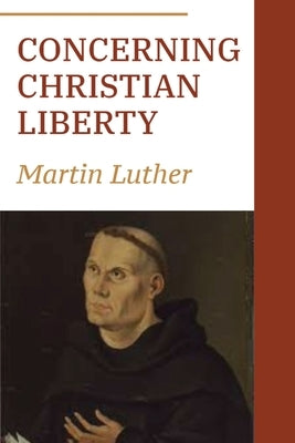 Concerning Christian Liberty by Luther, Martin