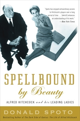 Spellbound by Beauty: Alfred Hitchcock and His Leading Ladies by Spoto, Donald