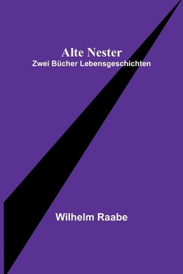 Alte Nester: Zwei Bücher Lebensgeschichten by Raabe, Wilhelm