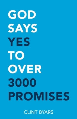 God Says Yes to Over 3000 Promises: For no matter how many promises God has made, they are yes in Christ by Byars, Clint M.