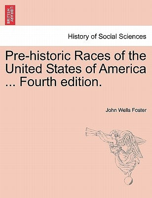 Pre-Historic Races of the United States of America ... Fourth Edition. by Foster, John Wells
