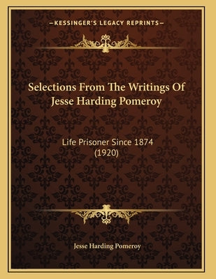 Selections From The Writings Of Jesse Harding Pomeroy: Life Prisoner Since 1874 (1920) by Pomeroy, Jesse Harding