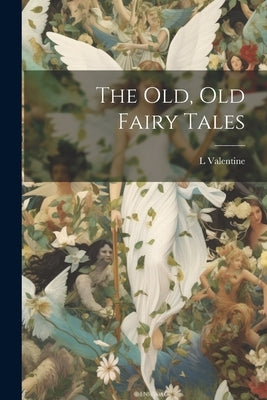 The old, old Fairy Tales by Valentine, L. D. 1899