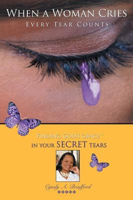 When a Woman Cries: Every Tear Counts by Bradford, Cyndy a.