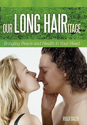 Our Long Hairitage: Bringing Peace and Health to Your Head by Sigler, Roger