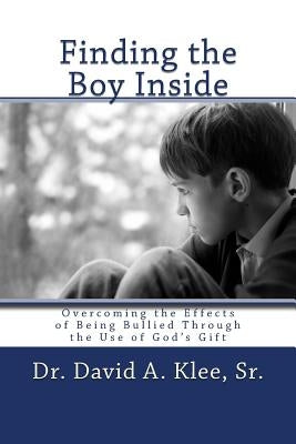 Finding the Boy Inside: Overcoming the Effects of Being Bullied Through the Use of God's Gift by Klee (Judi), Julia W.